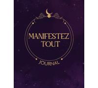 Manifestez Tout: Journal De Manifestation Avec La Loi De l'Assomption Et Avec Affirmations
