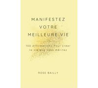 MANIFESTEZ VOTRE MEILLEURE VIE: 100 Affirmations Pour créer la vie que vous méritez