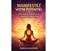 Manifestez votre potentiel: Affirmations Positives pour l'Esprit, le Corps et l'Âme