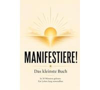 MANIFESTIERE ! Das kleinste Buch: In 30 Min gelesen, ein Leben lang anwendbar. Mehr brauchst du nicht. Manifestation auf den Punkt gebracht.
