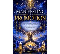 Manifesting a Promotion: A Spiritual Guide to Attracting Career Advancement, Leadership Opportunities, Professional Recognition, and Workplace Success
