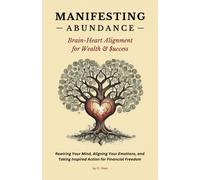 Manifesting Abundance: Brain-Heart Alignment For Wealth & Success: Rewiring Your Mind, Aligning Your Emotions, And Taking Inspired Action For ... The Art Of Creating Your Best Life - Trilogy)