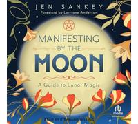 Manifesting by the Moon: A Guide to Lunar Magic