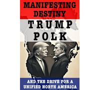 Manifesting Destiny: Trump, Polk, and the Push for a Unified North America