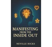 Manifesting From the Inside Out: The Step Most People Miss That Recalibrates Your Aura, Elevates Your Relationships, and Opens Hidden Opportunities to Help You Attract the Life of Your Dreams