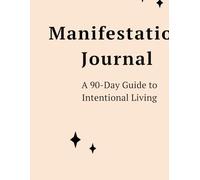 Manifesting Journal: A 90-Day Guide to Intentional Living: Daily Planner for Goal Setting, Gratitude, manifest and Visualization
