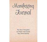 Manifesting Journal: Put Your Thoughts On Paper And Create Your New Reality, Law Of Attraction Notebook
