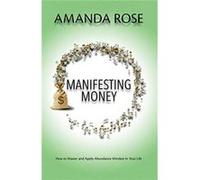 Manifesting Money How to Master and Apply Abundance Mindset In Your Life - Amanda Rose - Amazon Digital Services LLC KDP - Livre en Anglais Amanda RoseAmanda Rose (Auteur)