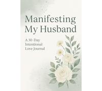 Manifesting My Husband: A 30-Day Guided Journal for the Intentional Woman to Attract Aligned Love Through Feminine Energy, Clarity, and Intention