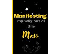 Manifesting my way out of this Mess: Funny gift notebook journal for friends and family