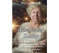 Manifesting Reality: Dolores Cannon's Journey Through Time and Consciousness: WITH PRACTICAL TECHNIQUES
