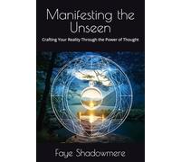 Manifesting the Unseen: Crafting Your Reality Through the Power of Thought