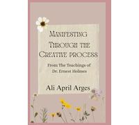 Manifesting Through The Creative Process: From the Teachings of Dr. Ernest Holmes