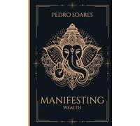 Manifesting Wealth: From Scarcity to Prosperity: A Practical Spiritual Guide to Rewire Your Mindset, Attract Abundance, and Create Lasting Financial Freedom