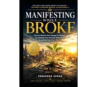 Manifesting While Broke: How to Rewire Your Energy for Money by Healing Your Scarcity Story and Accepting Your Own Worth