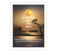 Manifesting With the Moon: 3 Months of Moon Magic: A Guided Manifestation Workbook with Daily Prompts, Moon Phase Rituals, and Celestial Goal-Setting Activities