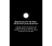 Manifesting with the Moon: My Ultimate Vision Blueprint: A Guided Journal for Clarity and Inspired Action to Manifest Your Ultimate Life Vision with the Law of Attraction and the Moon
