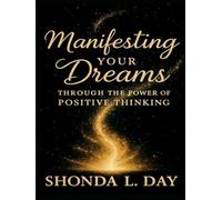 MANIFESTING YOUR DREAMS THROUGH THE POWER OF POSITIVE THINKING