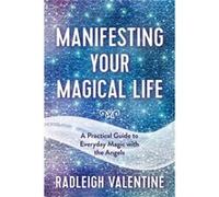 Manifesting Your Magical Life A Practical Guide to Everyday Magic with the Angels by Radleigh Valentine Radleigh Valentine (Auteur)