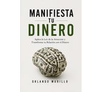 Manifiesta tu dinero: Aplica la Ley de la Atracción y Transforma tu Relación con el Dinero