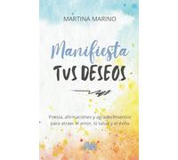 Manifiesta tus deseos: Poesía, afirmaciones y agradecimientos para atraer el amor, la salud y el éxito