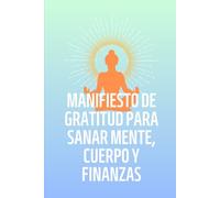 MANIFIESTO DE GRATITUD PARA SANAR MENTE, CUERPO Y FINANZAS.: 52 semanas de Gratitud Consciente