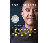 Manifiesto para los héroes de cada día: Activa tu positivismo, maximiza tu productividad, sirve al mundo