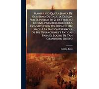 Manifiesto Que La Junta De Gobierno De Galicia Creada Por El Pueblo En 21 De Febrero De 1820, Para Restablecer La ConstituciÃ3n PolÃ-tica De 1812 ... Fatigas Para El Logro De Tan Grandioso Objeto