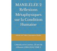 MANILÉLÉE 2 Réflexions Métaphysiques sur la Condition Humaine: L'Absolu et le Cosmos. 20 ans de réflexion (2004-2024) TOME 2