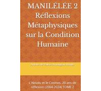 MANILÉLÉE 2 Réflexions Métaphysiques sur la Condition Humaine: L'Absolu et le Cosmos. 20 ans de réflexion (2004-2024) TOME 2