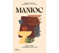 Manioc Histoire, culture et explorations en 60 recettes - Bernard Laurance - La Martiniere Eds De - relié - Beau livre