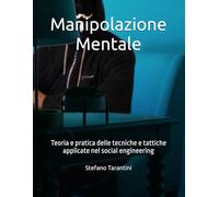 Manipolazione Mentale: Teoria e pratica delle tecniche e tattiche applicate nel social engineering
