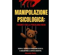 Manipolazione Psicologica: I Segreti della Psicologia Nera: Scopri le Tecniche di Persuasione Occulta, il Gaslighting e le Difese Assertive.