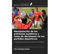 Manipulación de los estímulos auditivos y toma de decisiones en los partidos deportivos: Un estudio sobre el fútbol como deporte de referencia