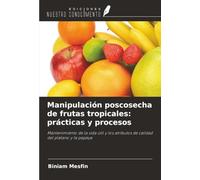 Manipulación poscosecha de frutas tropicales: prácticas y procesos: Mantenimiento de la vida útil y los atributos de calidad del plátano y la papaya