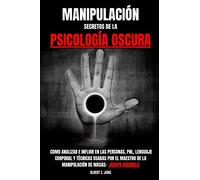 MANIPULACIÓN: SECRETOS DE LA PSICOLOGÍA OSCURA - Aprende como analizar e influir en las personas, PNL, lenguaje corporal y técnicas usadas por el maestro de la manipulación de masas: Joseph Goebbels