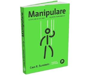 Manipulare. Ce este, de ce este rea, ce sa faci in privinta ei - Cass R. Sunstein, Editie in limba romana
