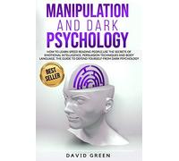 Manipulation And Dark Psychology: How To Learn Speed Reading People And Use The Secrets Of Emotional Intelligence.The Best Guide To Defend Yourself From Dark Psychology.