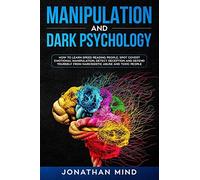 Manipulation And Dark Psychology: How To Learn Speed Reading People, Spot Covert Emotional Manipulation, Detect Deception And Defend Yourself From Narcissistic Abuse And Toxic People