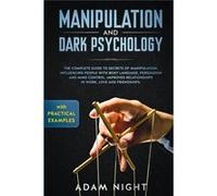 Manipulation and Dark Psychology The Complete Guide to Secrets of Manipulation Influencing People with Body Language Practical Examples Persuasion and Min Adam NightAdam Night (Auteur)