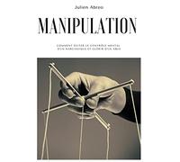 Manipulation: Comment éviter le contrôle mental d'un narcissique et guérir d'un abus