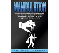 MANIPULATION: Comment reconnaître les techniques de manipulation, analyser les gens & manipuler et convaincre les autres grâce à la psychologie, à la PNL, au langage corporel et à la communication