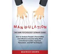 Manipulation Dark Psychology Ultimate Guide How to Analyze Peoples Personalities and Influence Anyone Using Mind amp Emotional Control Hypnosis NLP and Pe Shorts BeatriceShorts Beatrice (Auteur)