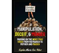 Manipulation, Deceit, & Menses: Passing On The Woke Mind Virus From Matriarch To Mother And Maiden