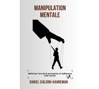 Manipulation mentale: Les clés de la persuasion pour influencer et convaincre