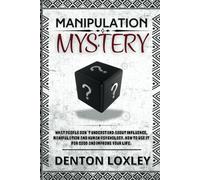 Manipulation Mystery: What People Don’t Understand About Influence, Manipulation and Human Psychology. How to Use it for Good and Improve Your Life.