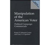 Manipulation of the American Voter, Praeger Series in Political Communication Gary A. Copeland, Karen S. Johnson-Cartee (Auteur)