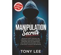 Manipulation Secrets: Master NLP, Body Language, and Emotional Intelligence to Decode Intentions, Spot Lies, Read People Fast, and Use Psychological Tactics to Influence Thoughts and Behavior