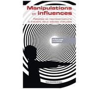Manipulations Et Influences - Réalités Et Représentations À Travers Deux Siècles D'études