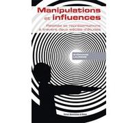 Manipulations Et Influences - Réalités Et Représentations À Travers Deux Siècles D'études